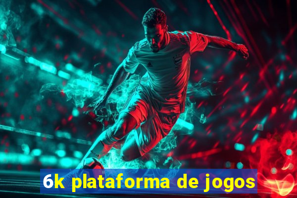 6k plataforma de jogos